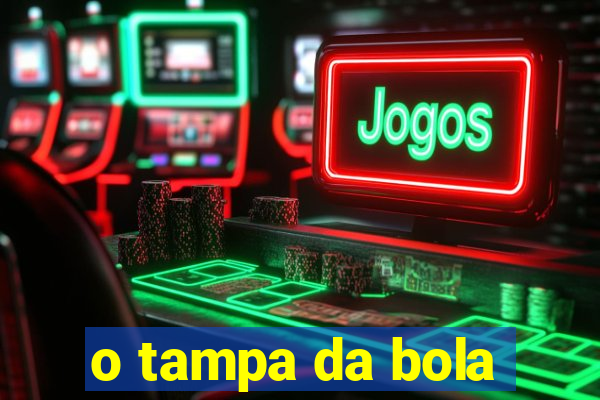 o tampa da bola